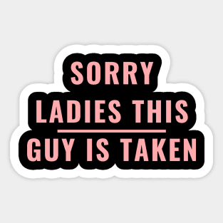 SORRY LADIES THIS GUY IS TAKEN T SHIRT Sticker